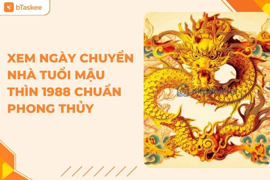 Xem Ngày Chuyển Nhà Tuổi Mậu Thìn 1988 Năm 2025 Chuẩn Nhất