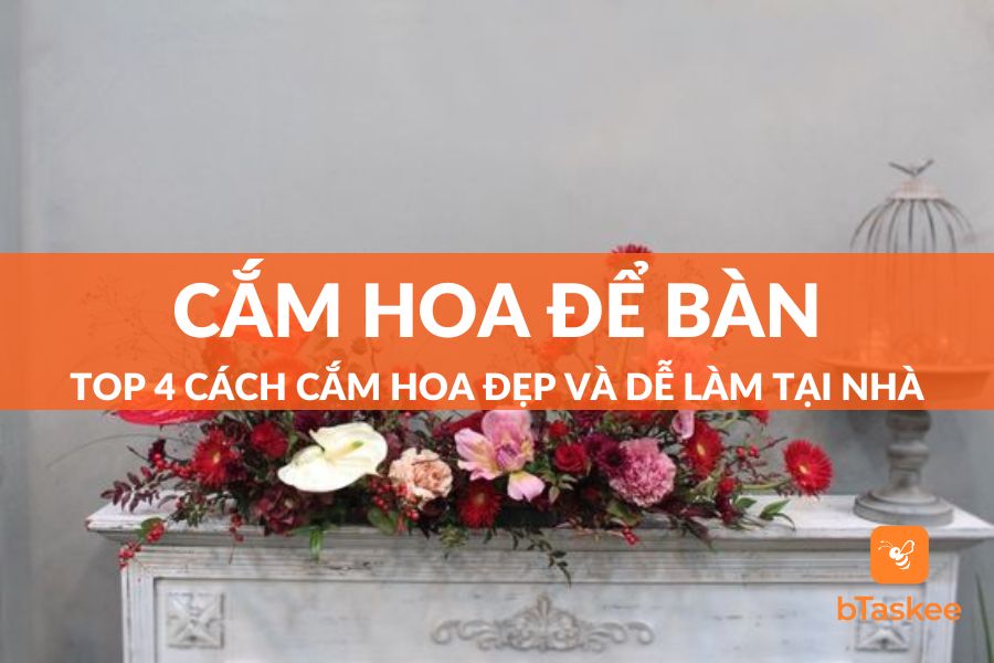 Top 4 Cách Cắm Hoa Để Bàn Đẹp Lung Linh, Phù Hợp Mọi Không Gian