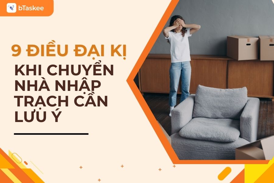 9 Điều Đại Kỵ Khi Chuyển Nhà Nhập Trạch Cần Nhớ Để Tránh Hạn
