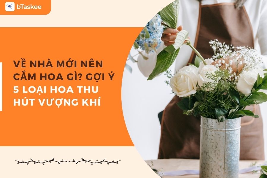 Về Nhà Mới Nên Cắm Hoa Gì Để Hợp Phong Thủy Và Đón Tài Lộc?