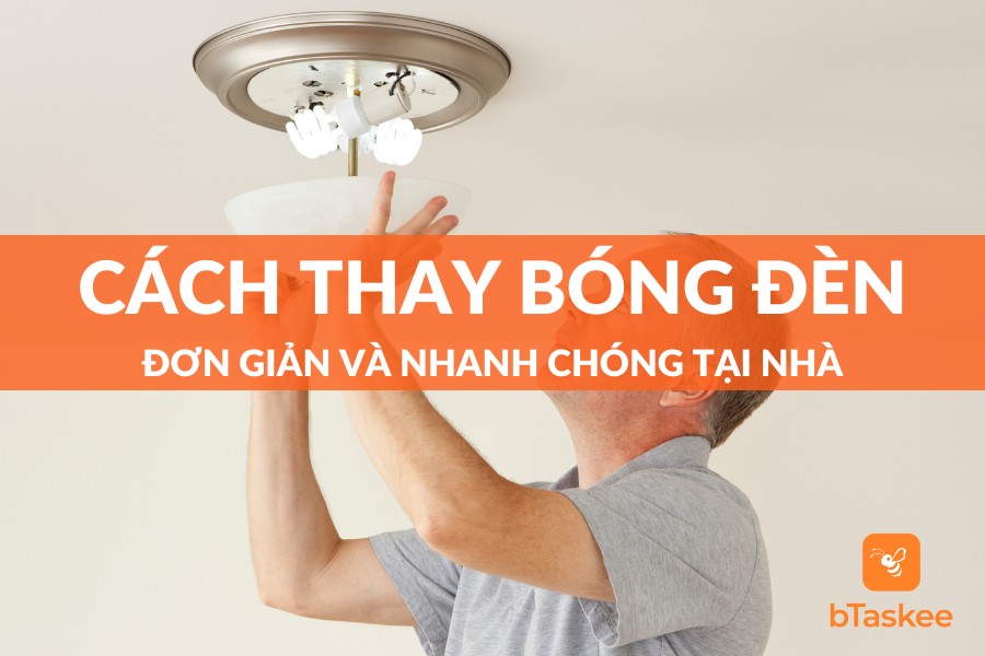 Hướng Dẫn Cách Thay Bóng Đèn Tại Nhà Dễ Dàng