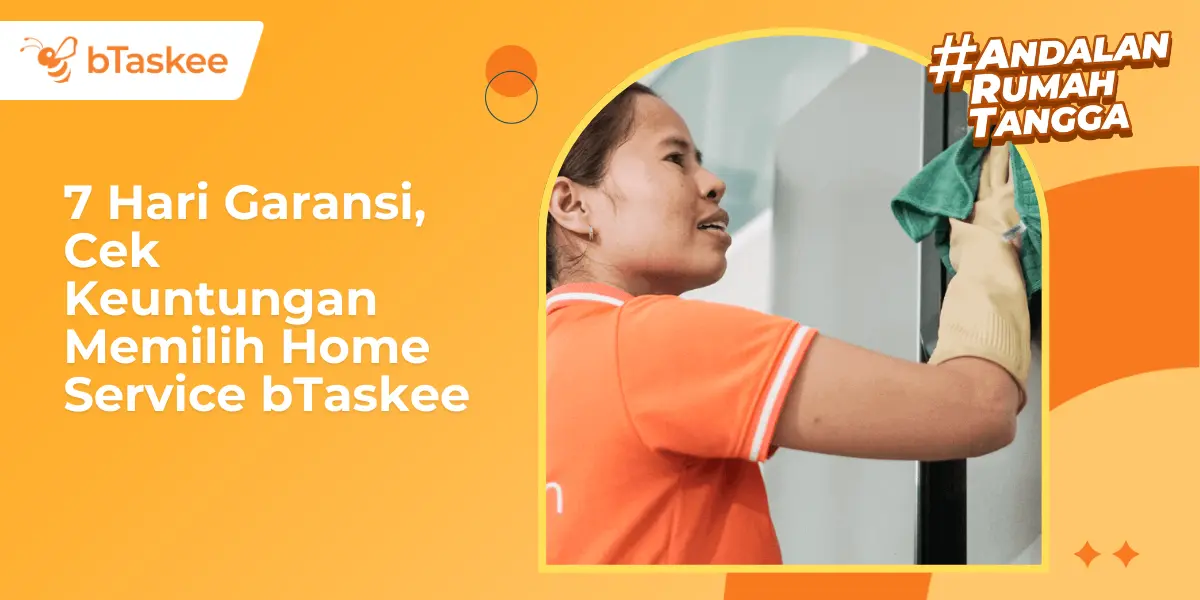 7 Hari Garansi, Cek Keuntungan Memilih Home Service bTaskee