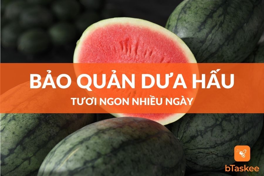 Cách Bảo Quản Dưa Hấu Tươi Ngon Trong Nhiều Ngày