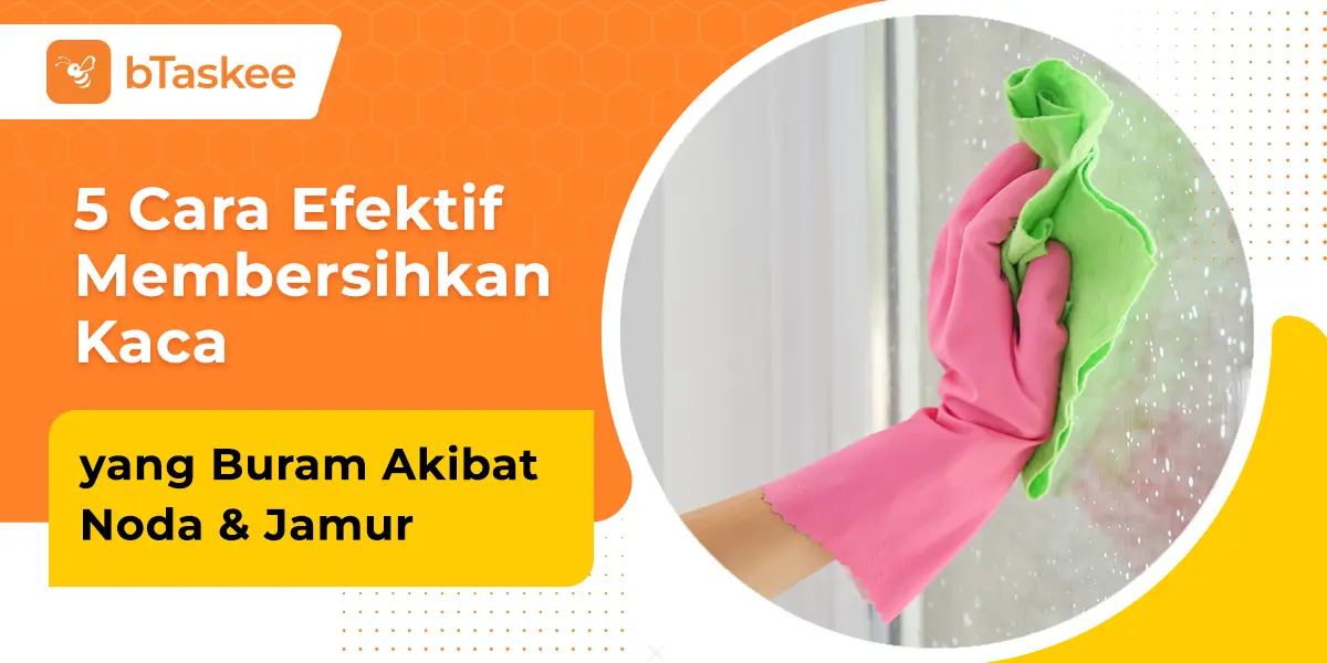 5 Cara Efektif Membersihkan Kaca yang Buram Akibat Noda & Jamur