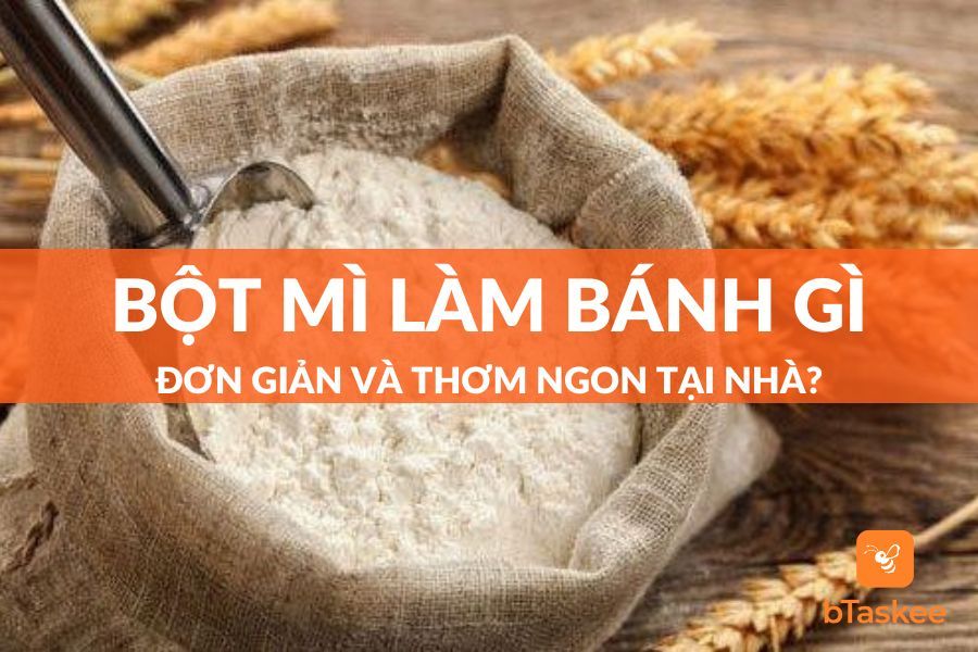 Bột Mì Làm Bánh Gì Ngon? Bỏ Túi Các Loại Bánh Đơn Giản