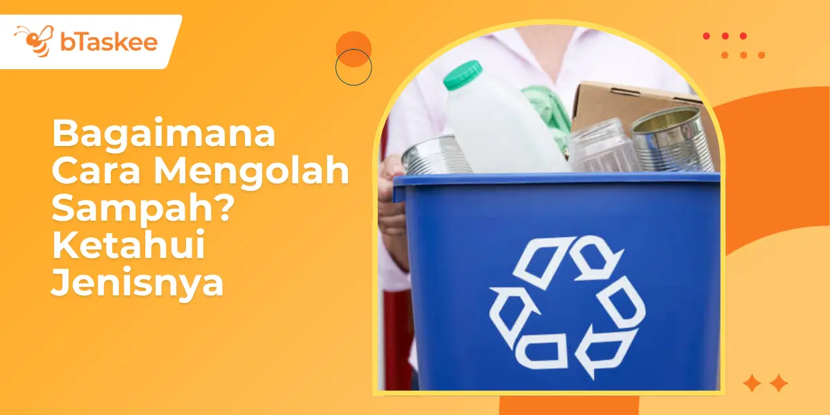 Bagaimana Cara Mengolah Sampah? Ketahui Jenisnya agar Tak Salah