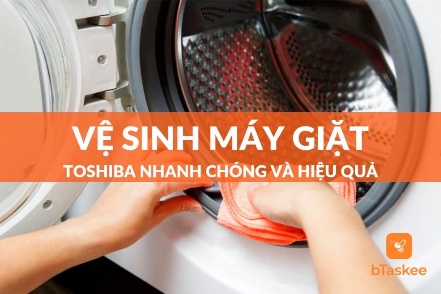Cách Vệ Sinh Máy Giặt Toshiba Đơn Giản Hiệu Quả Tại Nhà