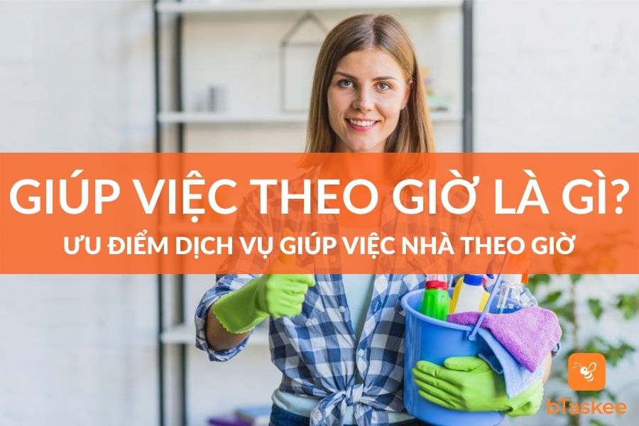 Giúp Việc Nhà Theo Giờ Là Gì? Ưu Điểm Dịch Vụ?