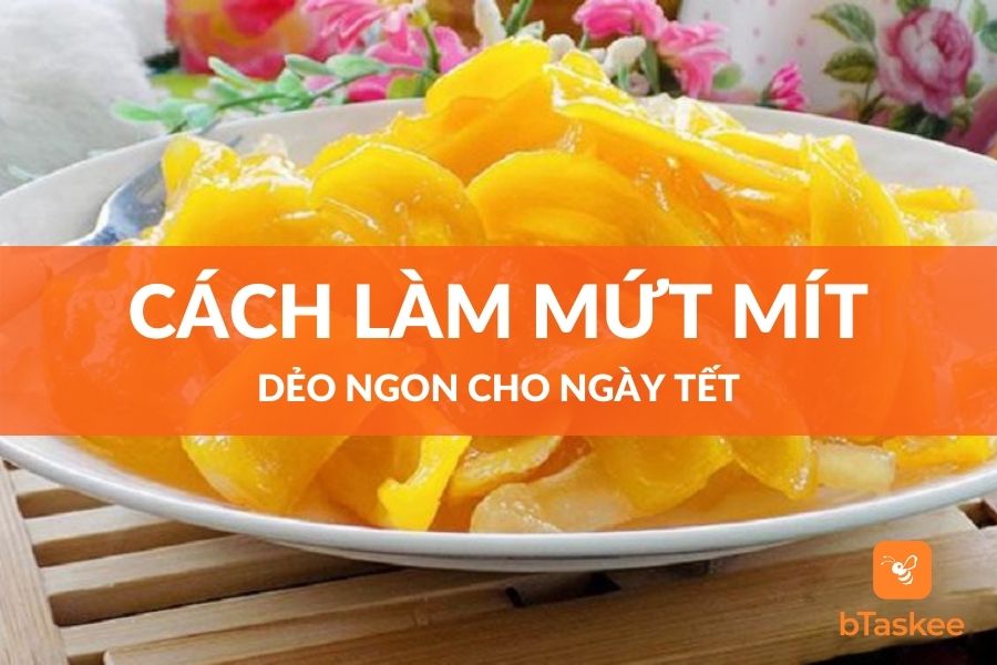 Cách Làm Mứt Mít Dẻo Ngon Đơn Giản Tại Nhà Cho Ngày Tết
