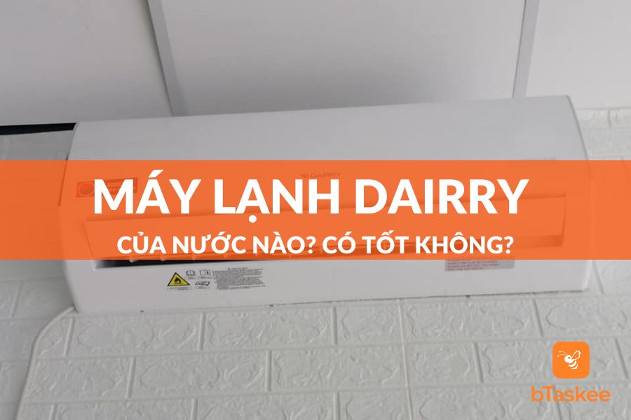 Máy lạnh Dairry của nước nào?Sản xuất ở đâu?Tốt không?