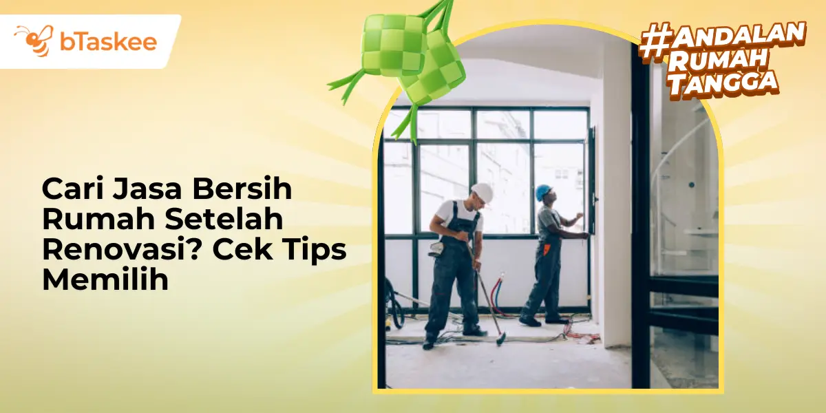 Cari Jasa Bersih Rumah Setelah Renovasi? Cek Tips Memilih