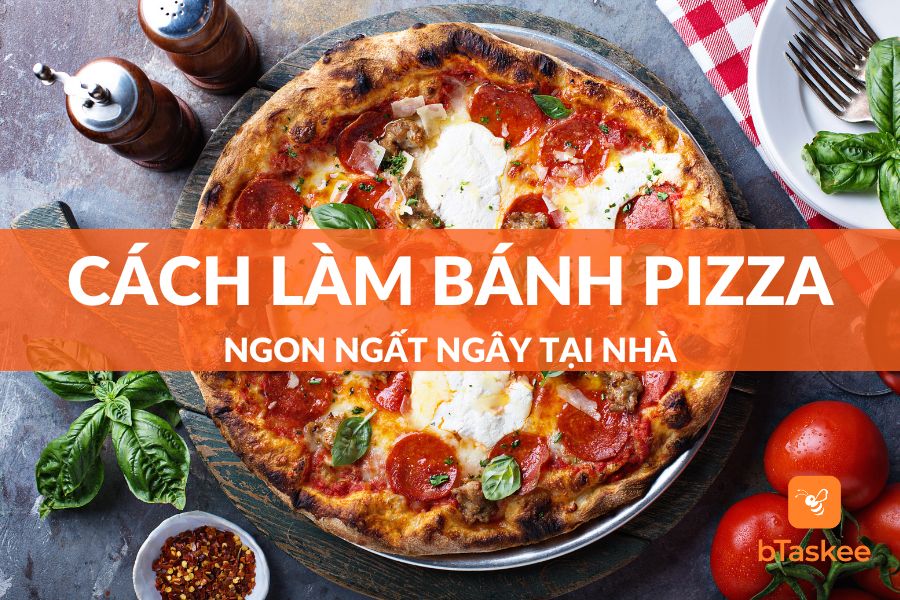 Hướng Dẫn Cách Làm Bánh Pizza Tại Nhà Ngon Ngất Ngây