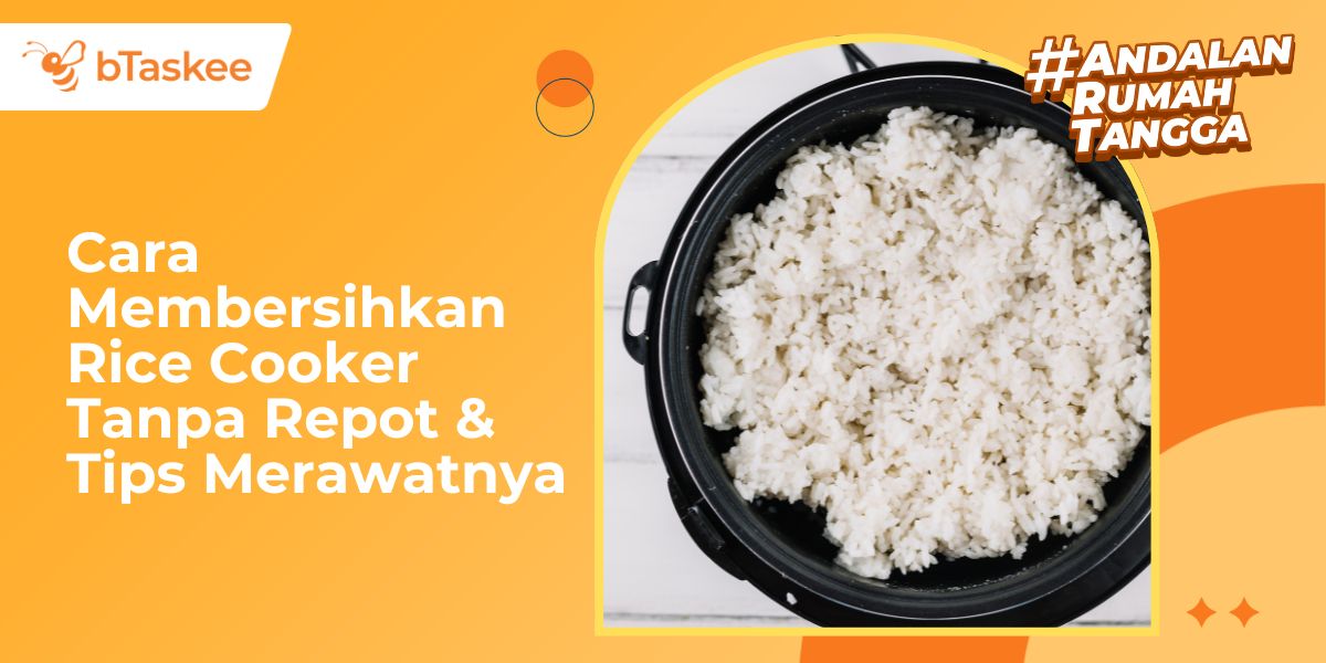 Cara Membersihkan Rice Cooker Tanpa Repot &amp; Tips Merawatnya