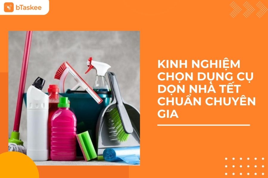 Kinh Nghiệm Chọn Dụng Cụ Dọn Nhà Tết Chuẩn Chuyên Gia