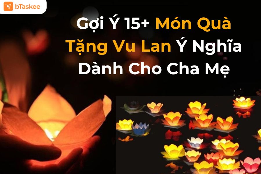 15+ Món Quà Ý Nghĩa Dành Tặng Đấng Sinh Thành Nhân Dịp Lễ Vu Lan