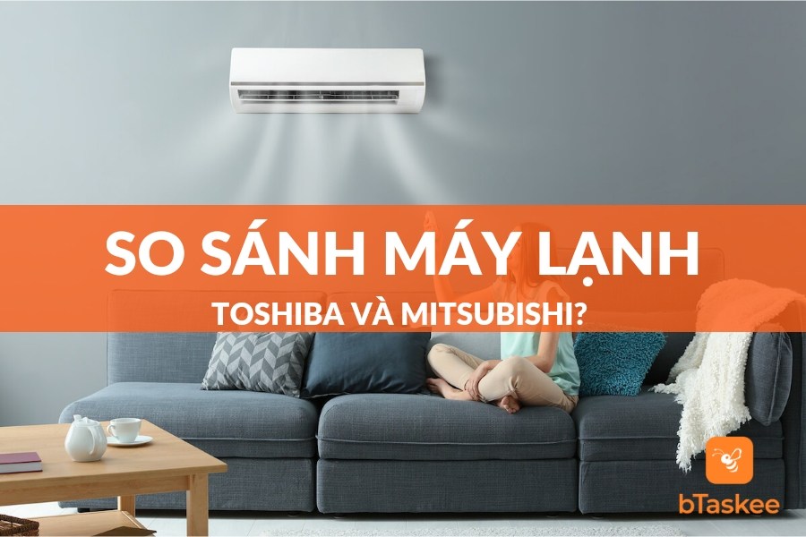 So Sánh Máy Lạnh Toshiba Và Mitsubishi Nên Mua Hãng Nào?