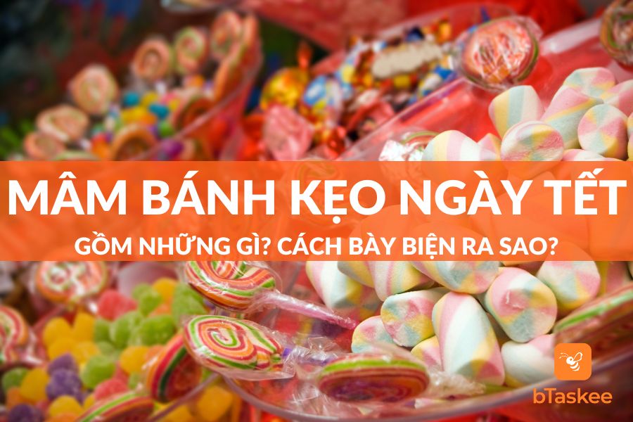 Mâm Bánh Kẹo Ngày Tết Gồm Những Gì? Cách Bày Biện Mâm Bánh Kẹo Ra Sao?