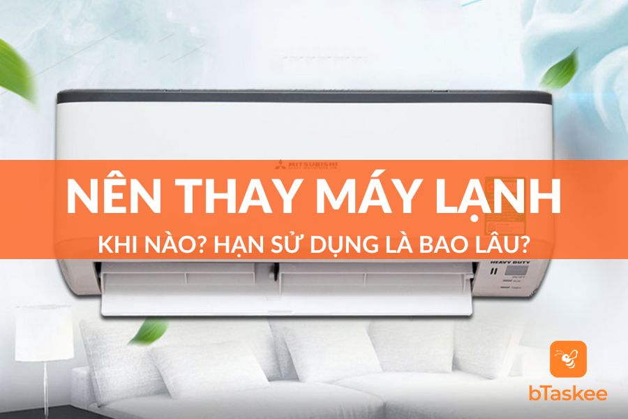 Khi Nào Nên Thay Máy Lạnh? Hạn Sử Dụng Bao Lâu?
