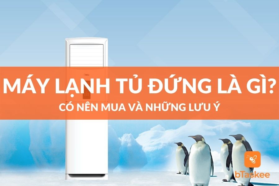 Máy Lạnh Tủ Đứng Là Gì? Và Những Điều Lưu Ý Khi Mua