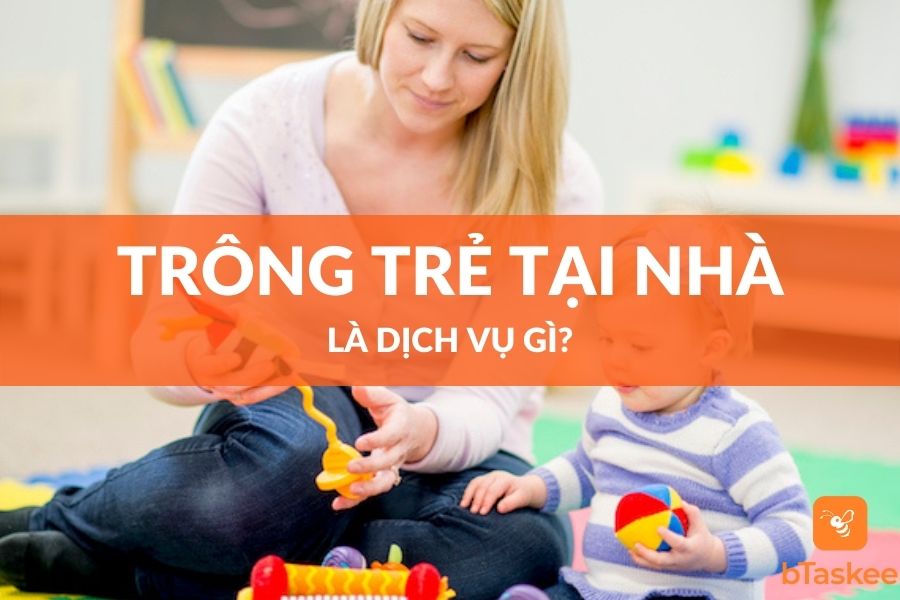 Dịch Vụ Trông Trẻ Tại Nhà Là Gì?