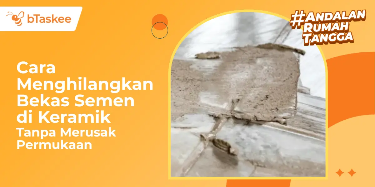 Cara Menghilangkan Bekas Semen di Keramik Tanpa Merusak Permukaan