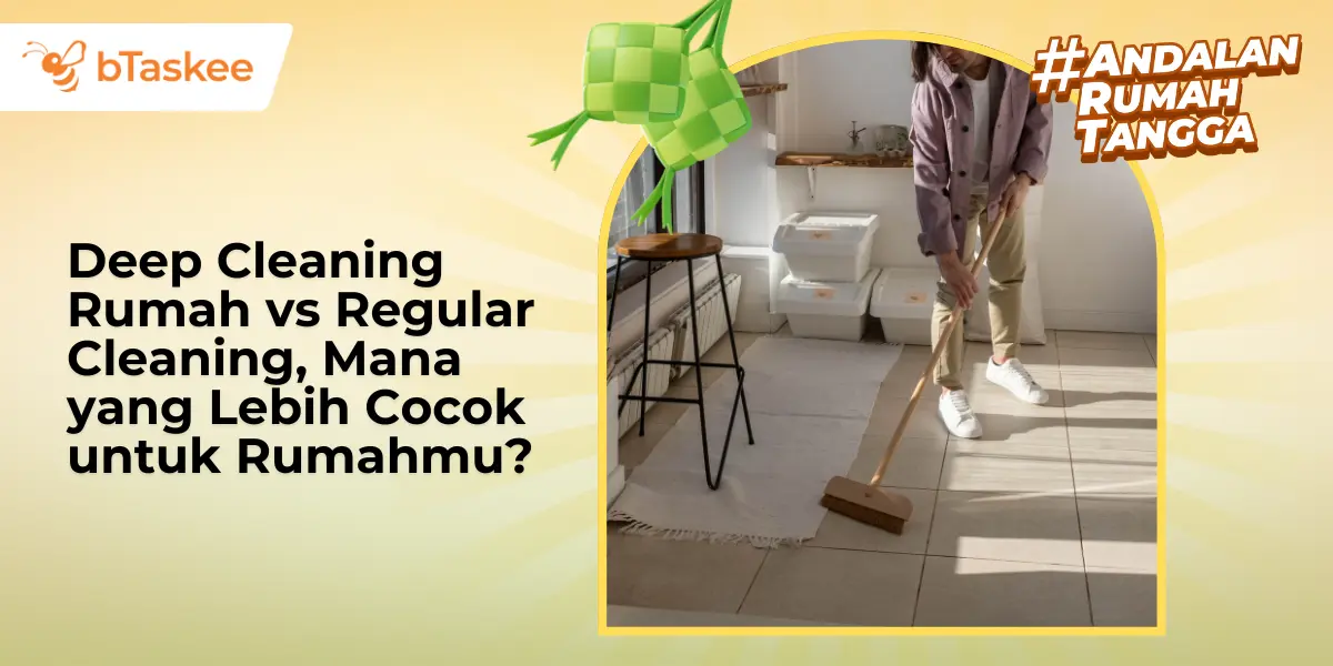 Deep Cleaning Rumah vs Regular Cleaning, Mana yang Lebih Cocok untuk Rumahmu?