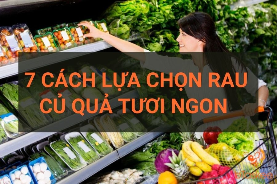 7 Cách Chọn Rau Củ Quả Tươi Ngon, Không Ngâm Hoá Chất