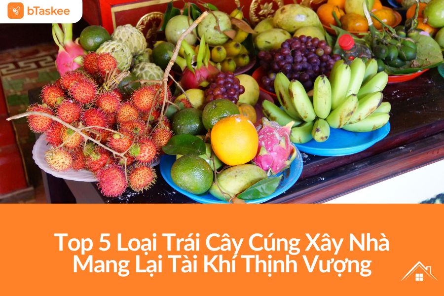 Top 5 Loại Trái Cây Cúng Xây Nhà Mang Lại Tài Khí Thịnh Vượng