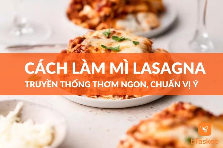 Cách Làm Mì Lasagna Truyền Thống Ngon và Chuẩn Vị Ý